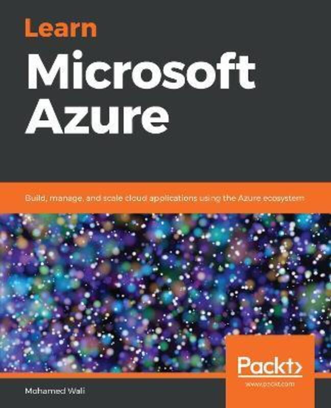 

Learn Microsoft Azure: Build, manage, and scale cloud applications using the Azure ecosystem.paperback,By :Wali, Mohamed