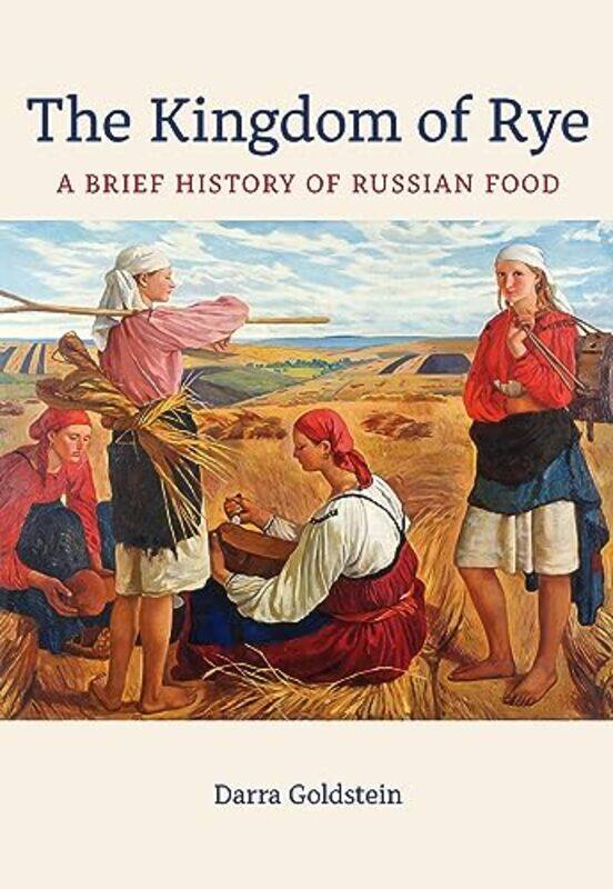 

The Kingdom of Rye: A Brief History of Russian Food , Hardcover by Goldstein, Darra