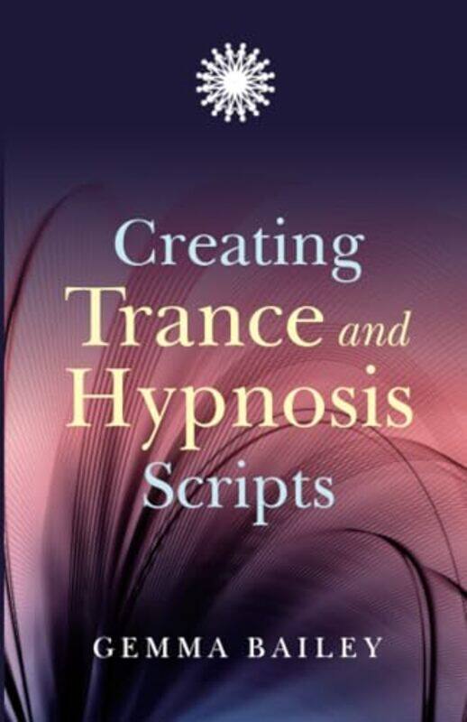 

Creating Trance and Hypnosis Scripts by Gemma Bailey-Paperback