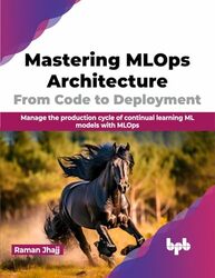 Mastering MLOps Architecture From Code to Deployment by John Lewis-Stempel-Paperback