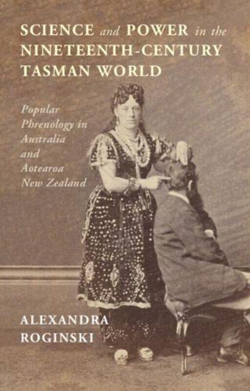 

Science And Power In The Nineteenthcentury Tasman World by Alexandra (Deakin University, Victoria) Roginski-Hardcover