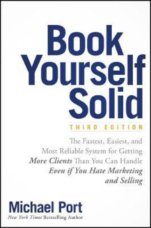 

Book Yourself Solid: The Fastest, Easiest, and Most Reliable System for Getting More Clients Than You Can Handle Even if You Hate Marketing and Sellin