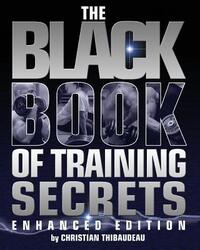 The Black Book of Training Secrets: Enhanced Edition, Paperback Book, By: Christian Thibaudeau