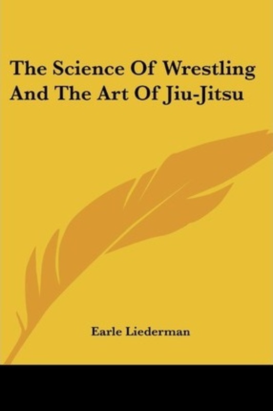 The Science Of Wrestling And The Art Of Jiu-Jitsu.paperback,By :Liederman, Earle