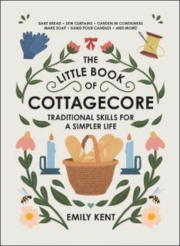 

The Little Book of Cottagecore: Traditional Skills for a Simpler Life.Hardcover,By :Kent, Emily