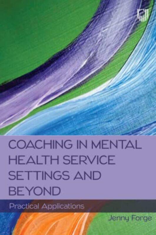 

Coaching in Mental Health Service Settings and Beyond Practical Applications by Jenny Forge-Paperback