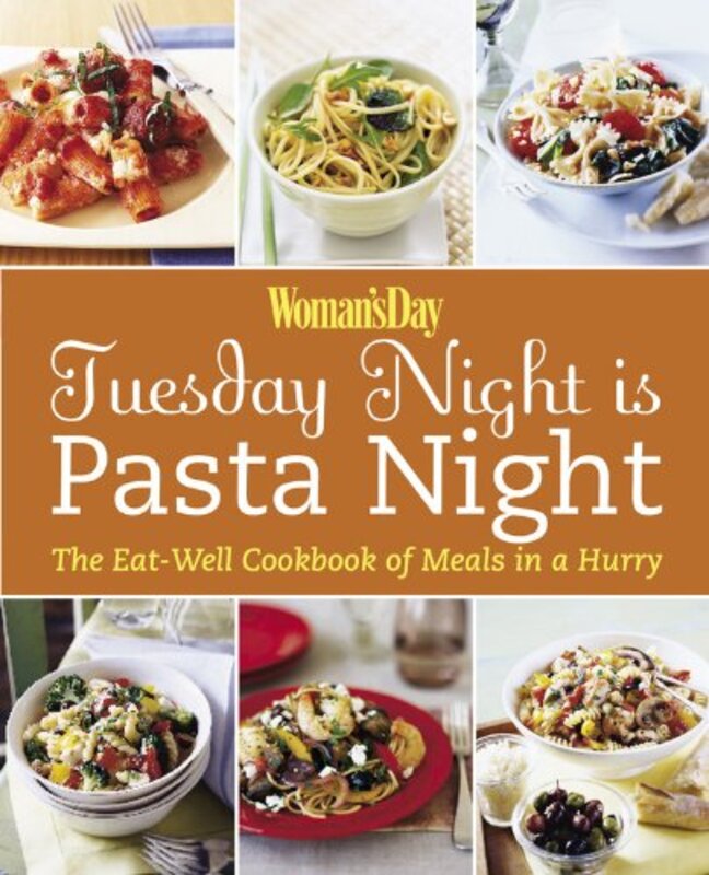 Woman's Day: Tuesday Night is Pasta Night: The Eat Well Cookbook of Meals in a Hurry, Paperback, By: Editors of Woman's Day