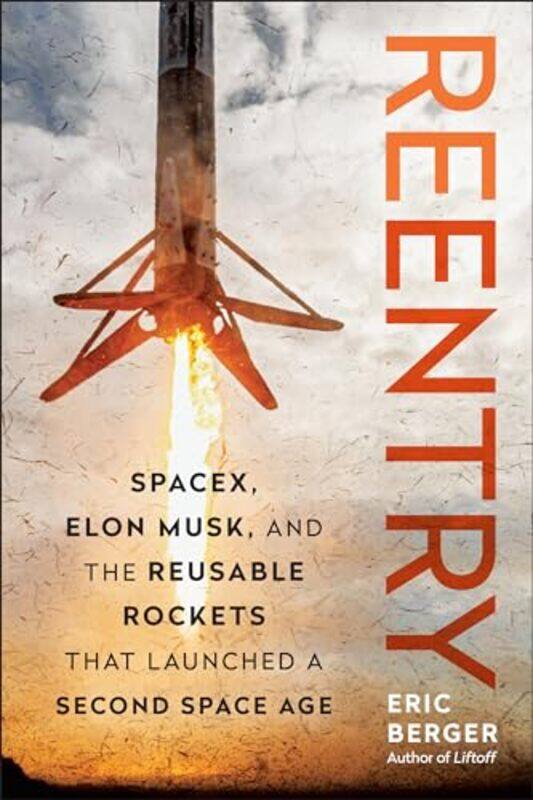 

Reentry Spacex Elon Musk And The Reusable Rockets That Launched A Second Space Age By Berger, Eric Hardcover