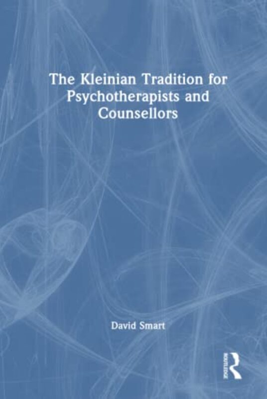 Kleinian Tradition For Psychotherapists And Counsellors by David Smart Hardcover