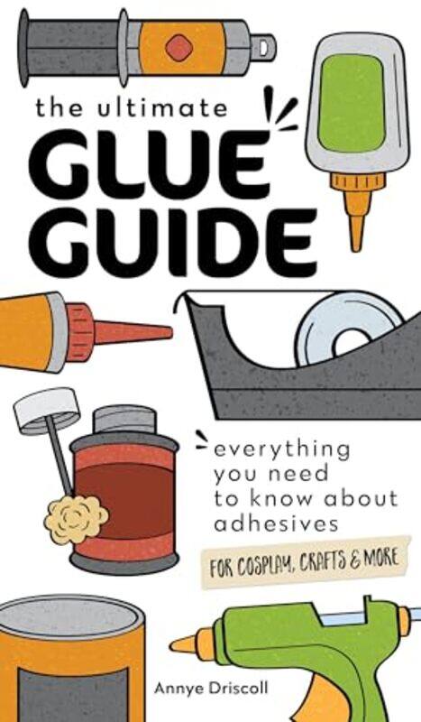 

The Ultimate Glue Guide by Annye Driscoll -Paperback