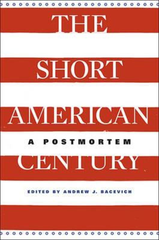 The Short American Century: A Postmortem.Hardcover,By :Andrew Bacevich