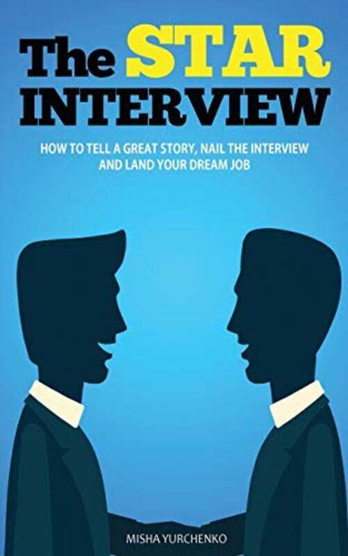 

The STAR Interview: How to Tell a Great Story, Nail the Interview and Land your Dream Job , Paperback by Yurchenko, Misha