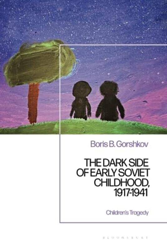 

The Dark Side of Early Soviet Childhood 19171941 by Dr Boris B Kennesaw State University, USA Gorshkov-Hardcover