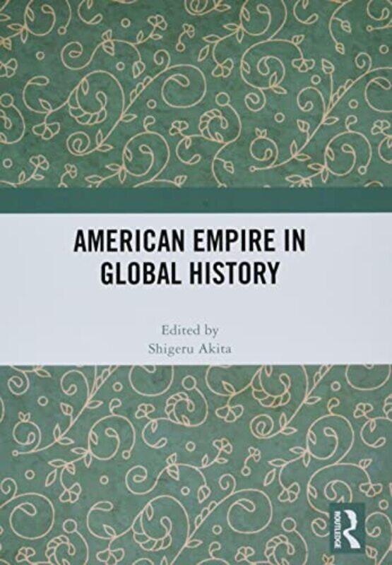 

American Empire in Global History by Shigeru Akita-Hardcover