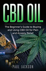 Cbd Oil The Beginners Guide To Buying And Using Cbd Oil For Pain And Anxiety Relief By Jackson, Paul -Paperback