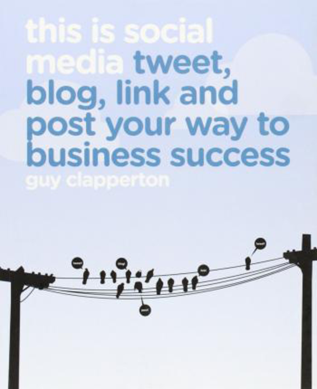 This is Social Media: Tweet, Blog, Link and Post Your Way to Business Success, Paperback Book, By: Guy Clapperton