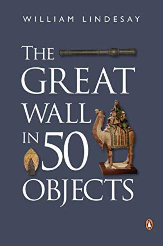 

The Great Wall in 50 Objects by William Lindesay-Paperback