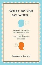 What Do You Say When . . .: Talking to People with Confidence on Any Social or Business Occasion.Hardcover,By :Florence Isaacs