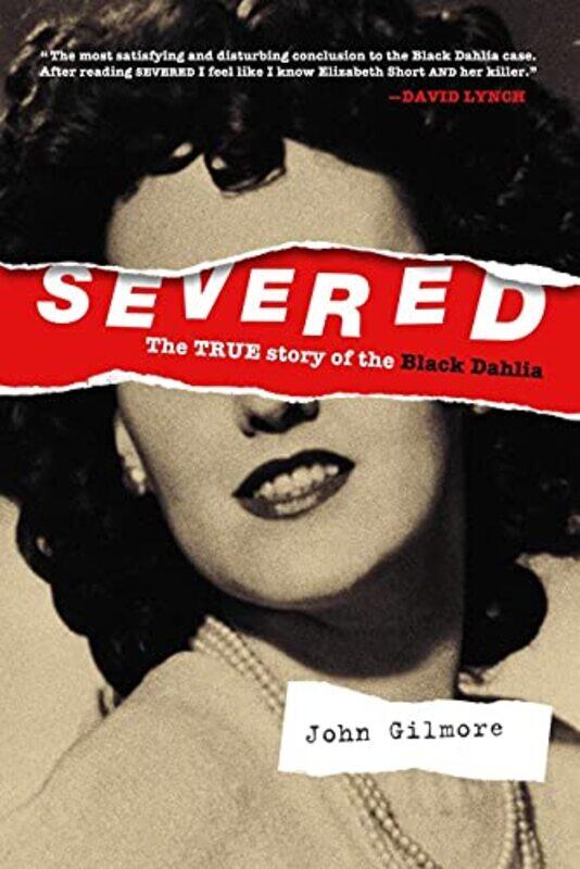 

Severed The True Story Of The Black Dahlia by John Gilmore-Paperback