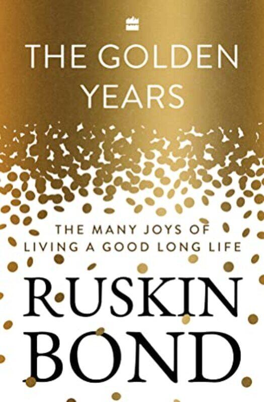 

The Golden Years The Many Joys of Living a Good Long Life by Bond, Ruskin Hardcover