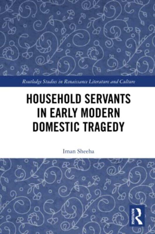 

Household Servants in Early Modern Domestic Tragedy by Iman Sheeha-Paperback