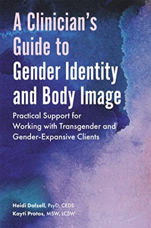 

A Clinicians Guide To Gender Identity And Body Image by Heidi DalzellKayti Protos-Paperback