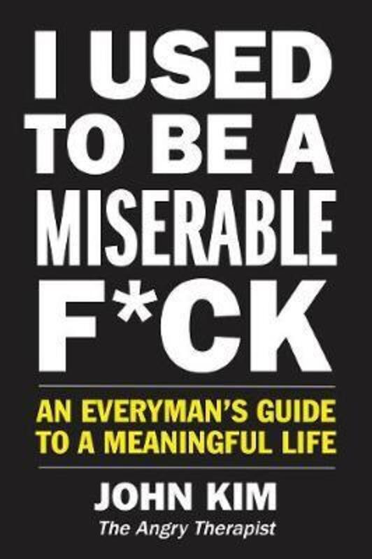 I Used to Be a Miserable F*ck (International Edition): An Everyman's Guide to a Meaningful Life.paperback,By :John Kim