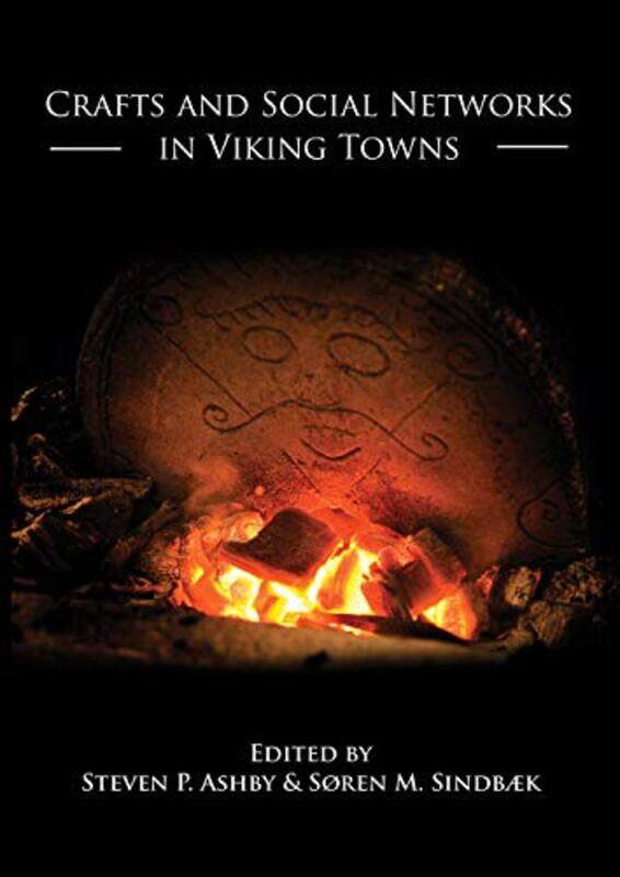 

Crafts and Social Networks in Viking Towns by Steven P AshbySoren M Sindbaek-Paperback