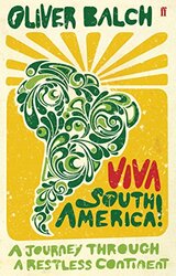 Viva South America!: A Journey Through a Restless Continent, Paperback Book, By: Oliver Balch