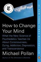 How to Change Your Mind: What the New Science of Psychedelics Teaches Us about Consciousness, Dying,.paperback,By :Pollan Michael
