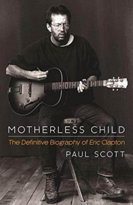 

Motherless Child: The Definitive Biography of Eric Clapton.paperback,By :Paul Scott