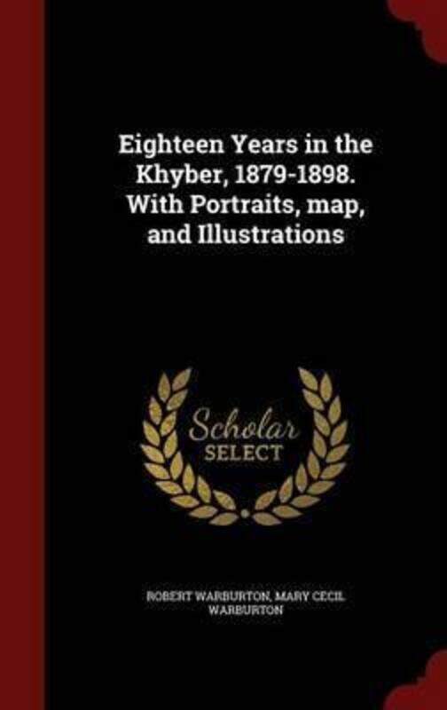 

Eighteen Years in the Khyber, 1879-1898. with Portraits, Map, and Illustrations.Hardcover,By :Warburton, Robert, Sir - Warburton, Mary Cecil