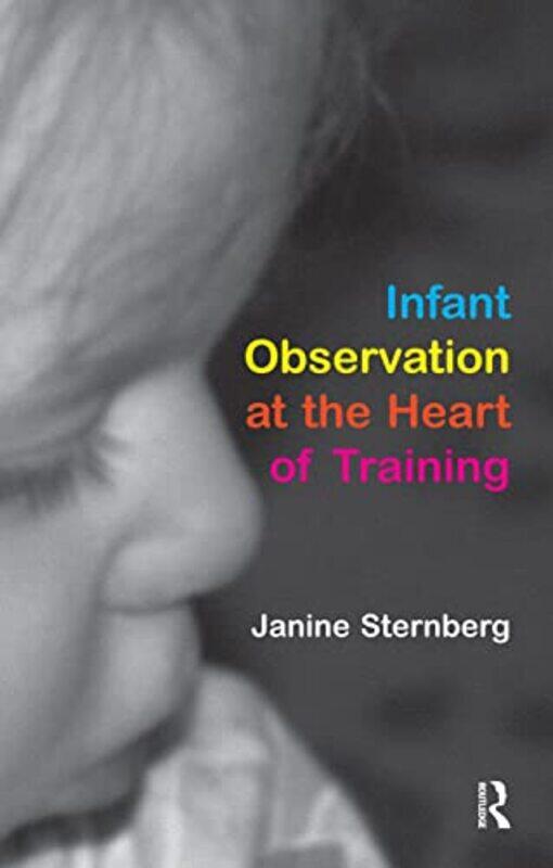 

Infant Observation at the Heart of Training by Janine Sternberg-Paperback