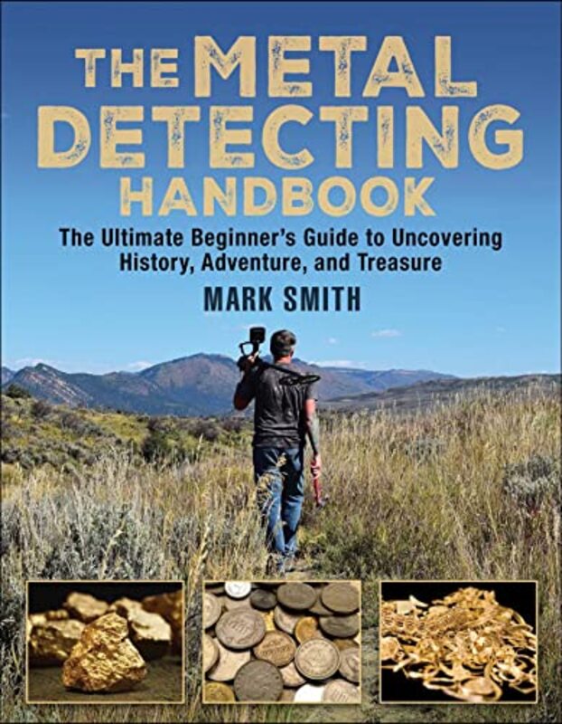 The Metal Detecting Handbook: The Ultimate Beginners Guide to Uncovering History, Adventure, and Tr , Paperback by Smith, Mark