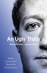 An Ugly Truth: Inside Facebook's Battle for Domination, Paperback Book, By: Sheera Frenkel and Cecilia Kang