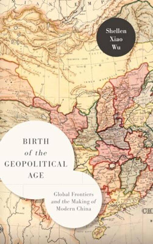 

Birth of the Geopolitical Age by Shellen Xiao Wu-Hardcover