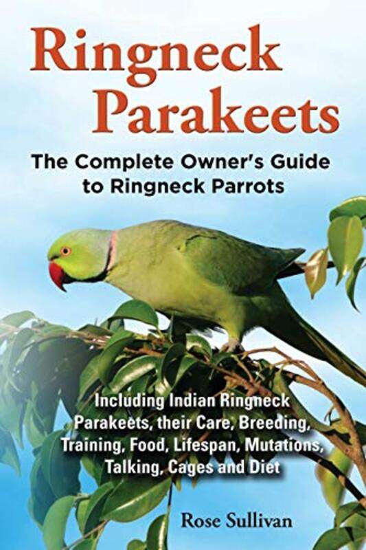 

Ringneck Parakeets, The Complete Owners Guide to Ringneck Parrots, Including Indian Ringneck Parake , Paperback by Rose Sullivan