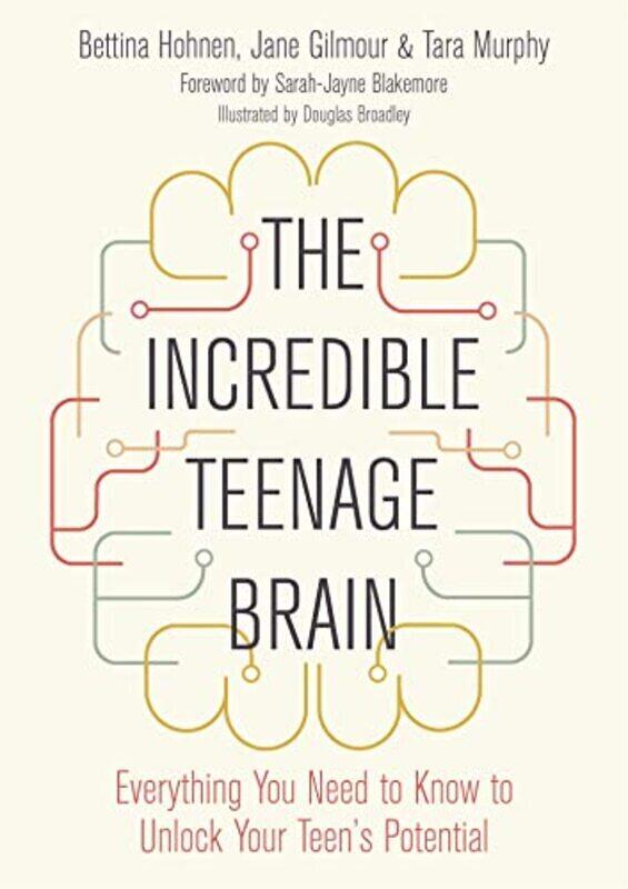 

The Incredible Teenage Brain: Everything You Need To Know To Unlock Your Teen'S Potential By Hohnen, Bettina - Gilmour, Jane - Murphy, Tara - Broadley