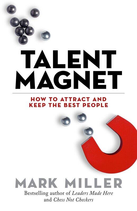 

Talent Magnet: How to Attract and Keep the Best People