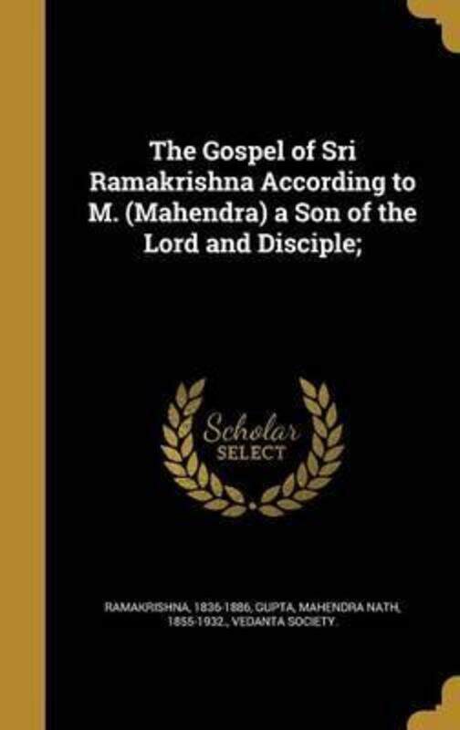 

The Gospel of Sri Ramakrishna According to M. (Mahendra) a Son of the Lord and Disciple;,Hardcover,ByRamakrishna, 1836-1886 - Gupta, Mahendra Nath 185