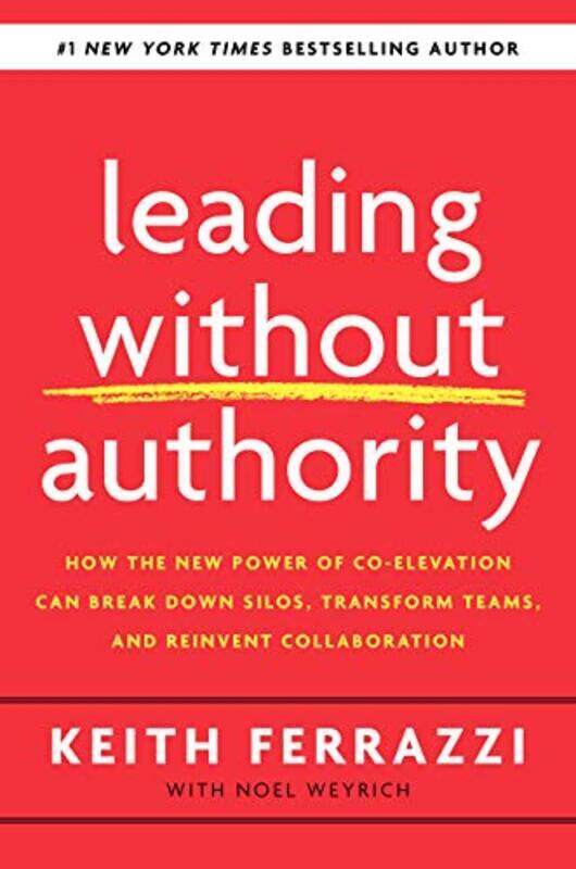 

Leading Without Authority How Every One Of Us Can Build Trust Create Candor Energize Our Teams A By Ferrazzi, Keith Hardcover