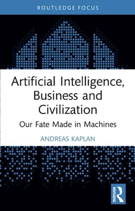 

Artificial Intelligence Business And Civilization by Andreas (ESCP Business School Paris, France) Kaplan-Paperback