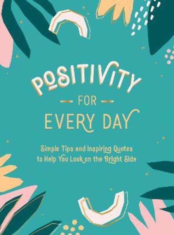 

Positivity for Every Day: Simple Tips and Inspiring Quotes to Help You Look on the Bright Side.Hardcover,By :Summersdale, Publishers