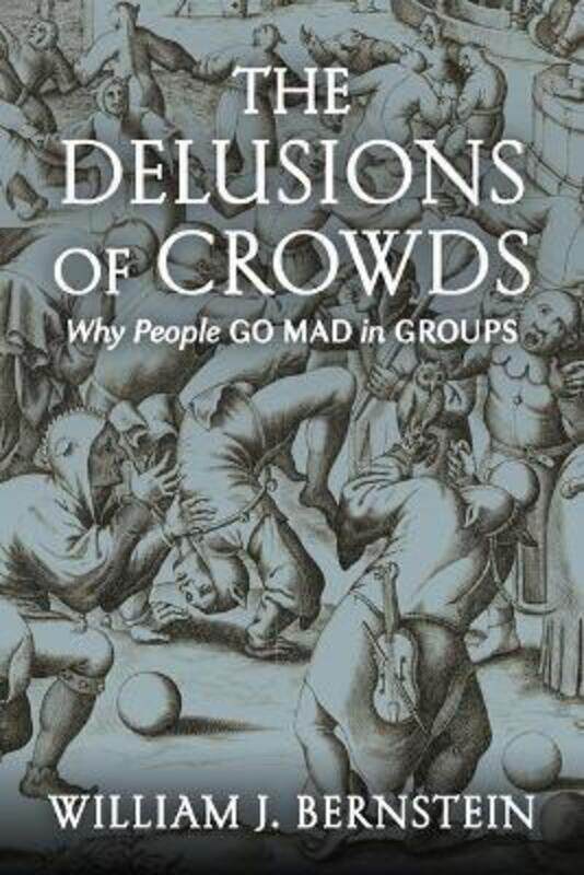 

The Delusions of Crowds: Why People Go Mad in Groups.Hardcover,By :Bernstein, William J