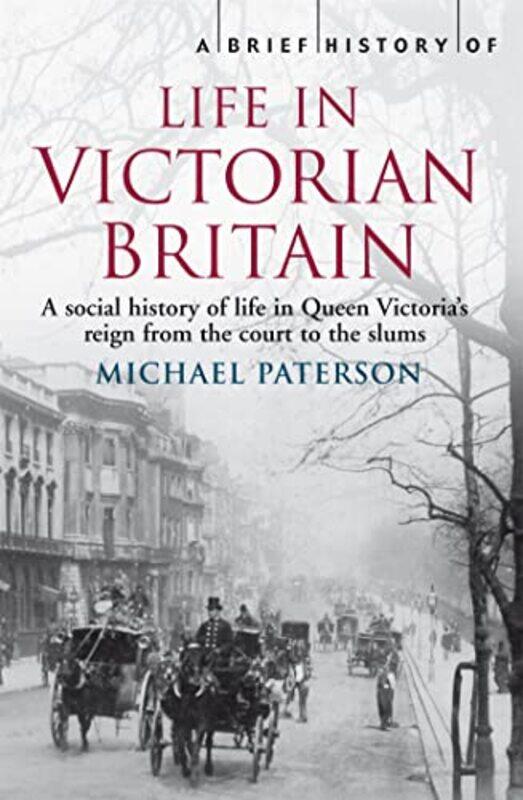 

A Brief History of Life in Victorian Britain by Michael Paterson-Paperback