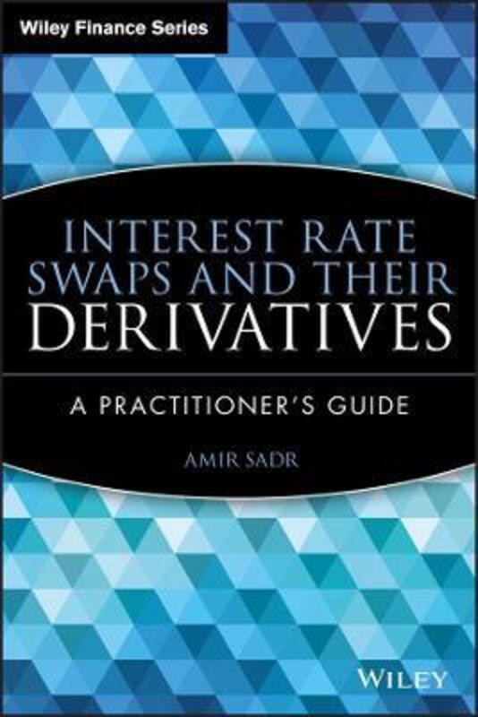 Interest Rate Swaps and Their Derivatives: A Practitioner's Guide,Hardcover,BySadr, Amir