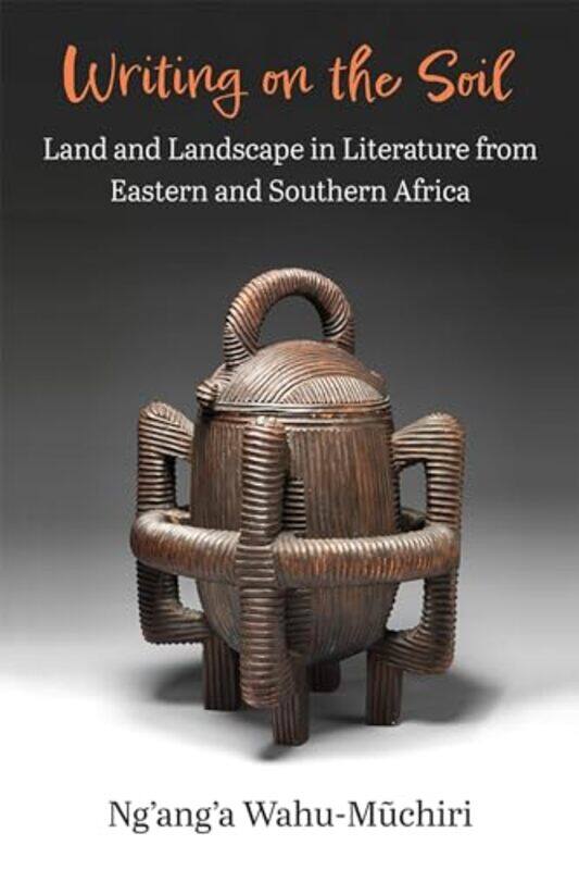 

Writing On The Soil Land And Landscape In Literature From Eastern And Southern Africa By Ng'Ang'A Wahu-Muchiri - Paperback