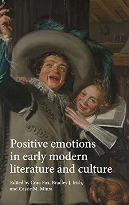 

Positive Emotions in Early Modern Literature and Culture by Cora FoxBradley J IrishCassie M Miura-Hardcover