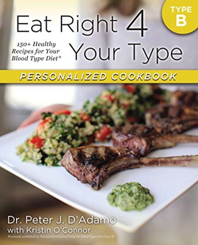 

Eat Right 4 Your Type Personalized Cookbook Type B: 150+ Healthy RecipesFor Your Blood Type Diet , Paperback by O'Connor, Kristin - D'Adamo, Peter J.