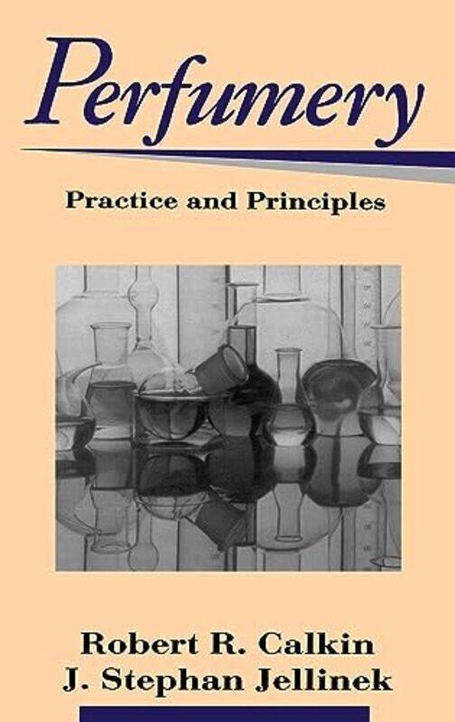 

Perfumery Practice and Principles by Calkin, Robert R. (Perfumery Training Consultant) - Jellinek, J. Stephan (Dragoco, Holzminden, Germa Hardcover